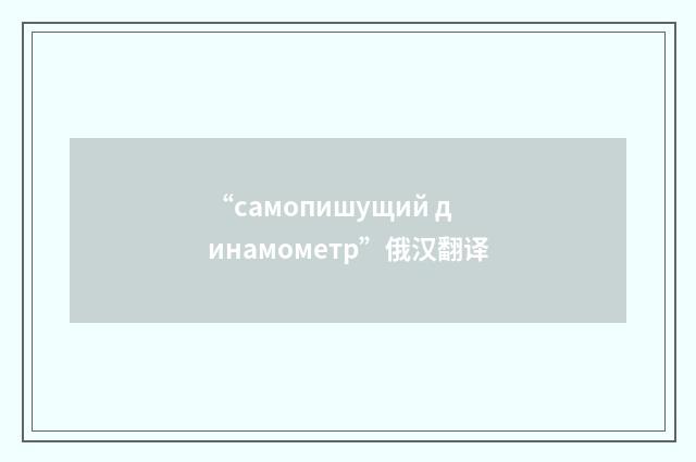 “самопишущий динамометр”俄汉翻译