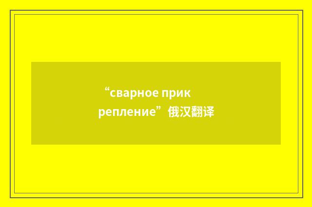 “сварное прикрепление”俄汉翻译