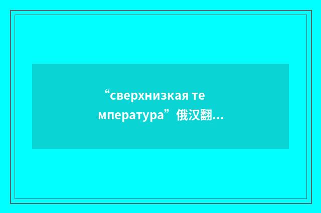 “сверхнизкая температура”俄汉翻译
