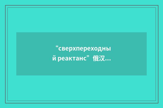 “сверхпереходный реактанс”俄汉翻译