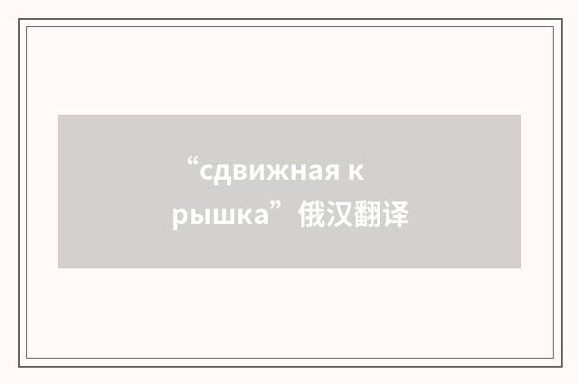 “сдвижная крышка”俄汉翻译