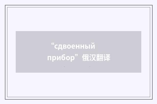 “сдвоенный прибор”俄汉翻译