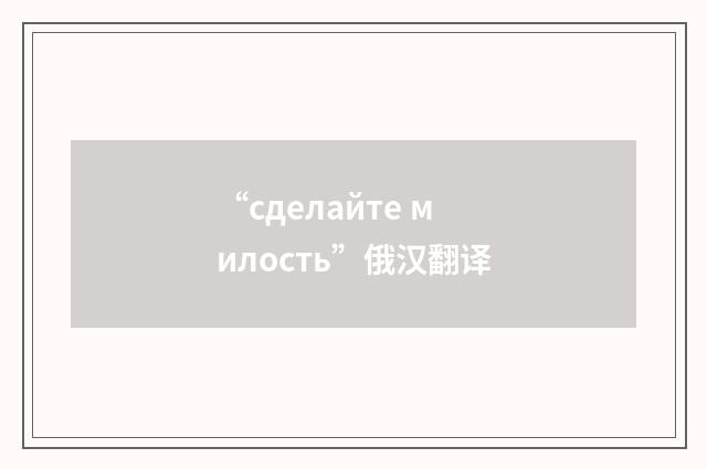 “сделайте милость”俄汉翻译