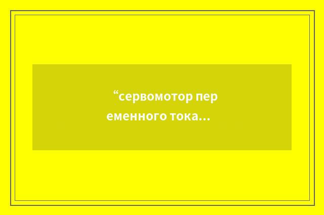 “сервомотор переменного тока”俄汉翻译