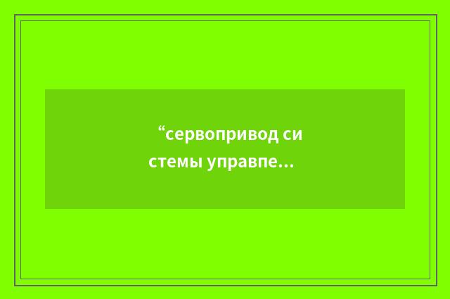 “сервопривод системы управпения”俄汉翻译
