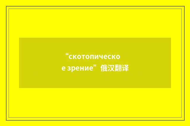 “скотопическое зрение”俄汉翻译