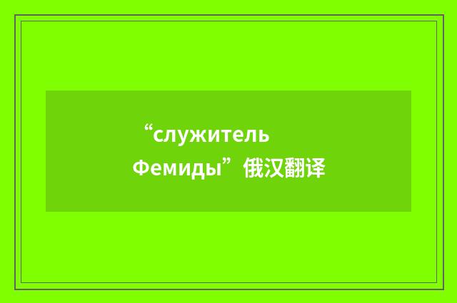 “служитель Фемиды”俄汉翻译