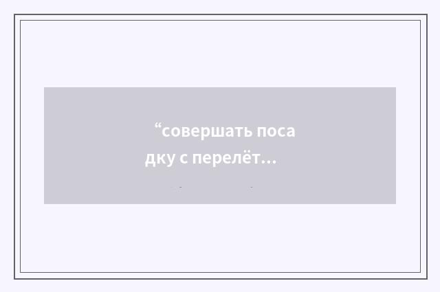 “совершать посадку с перелётом”俄汉翻译