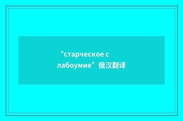 “старческое слабоумие”俄汉翻译