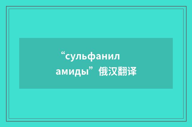 “сульфаниламиды”俄汉翻译