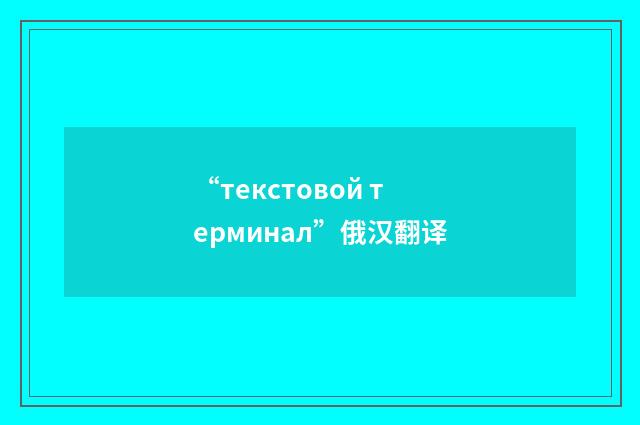 “текстовой терминал”俄汉翻译
