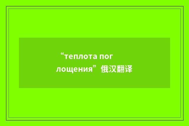 “теплота поглощения”俄汉翻译