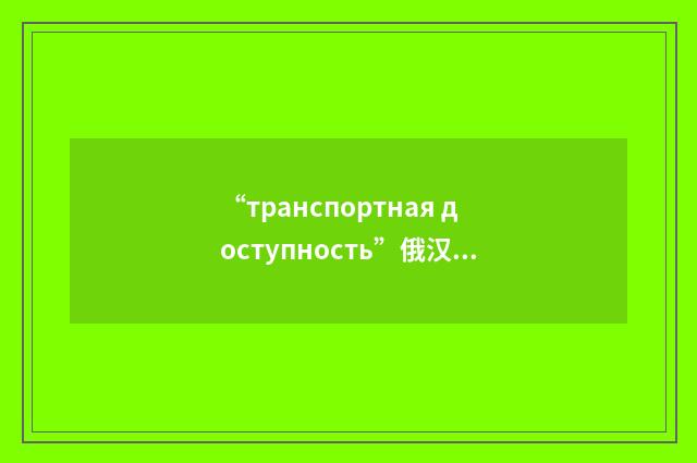 “транспортная доступность”俄汉翻译