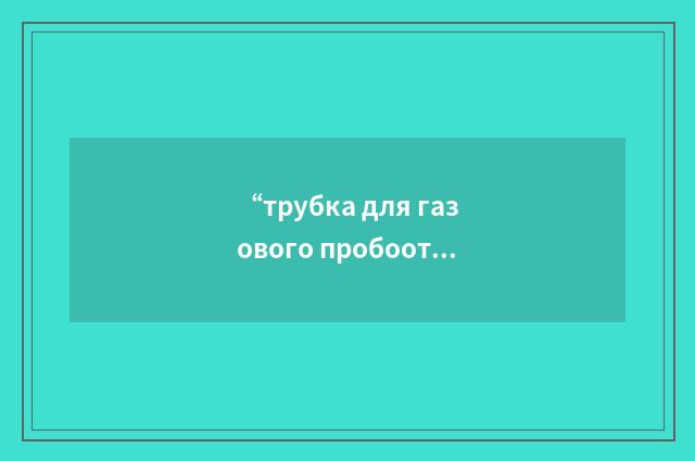 “трубка для газового пробоотбора”俄汉翻译