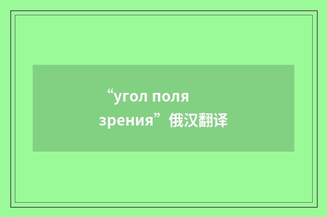 “угол поля зрения”俄汉翻译