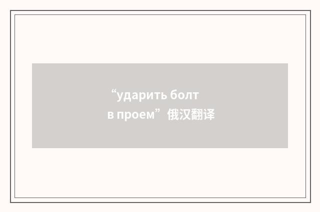 “ударить болт в проем”俄汉翻译