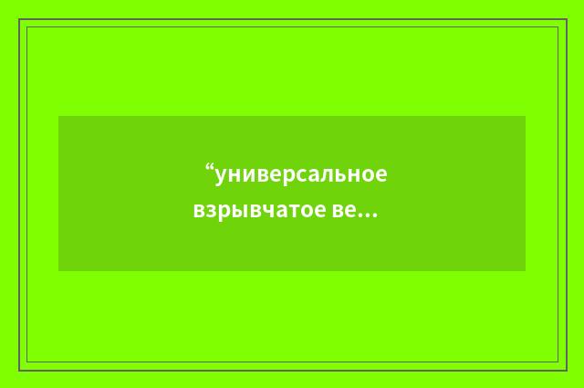 “универсальное взрывчатое вещество”俄汉翻译