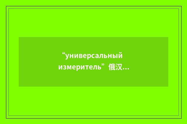 “универсальный измеритель”俄汉翻译