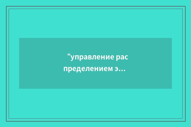 “управление распределением энерговыделения в активной зоне”俄汉翻译