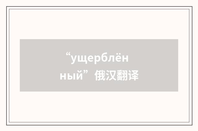 “ущерблённый”俄汉翻译