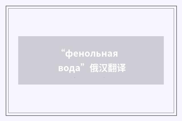 “фенольная вода”俄汉翻译