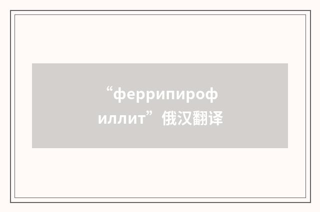 “феррипирофиллит”俄汉翻译