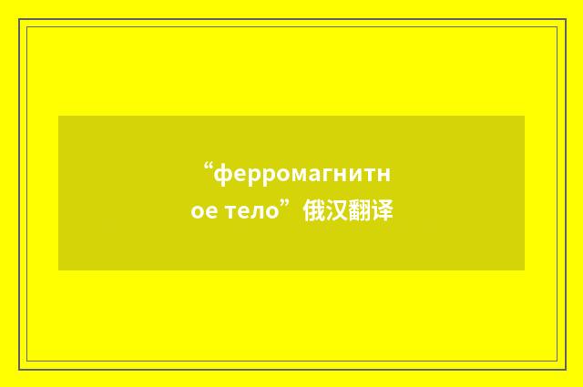 “ферромагнитное тело”俄汉翻译