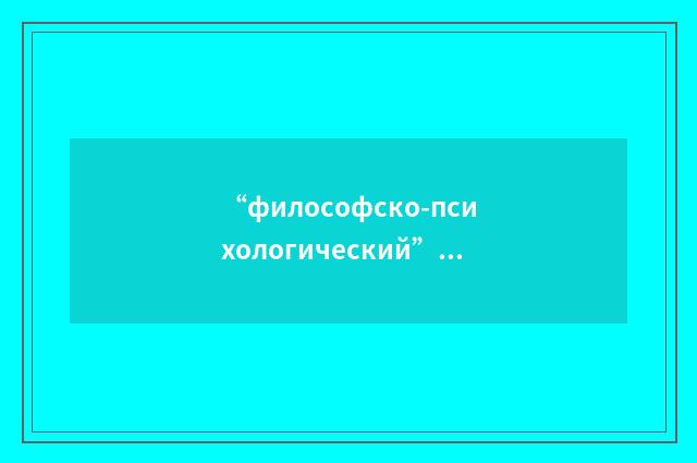 “философско-психологический”俄汉翻译
