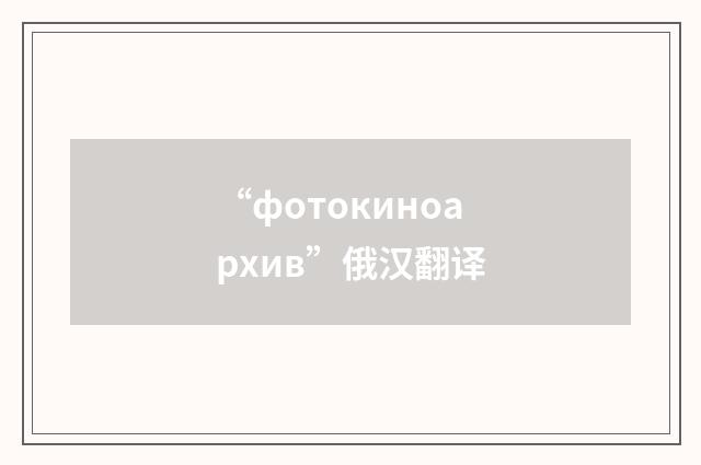 “фотокиноархив”俄汉翻译