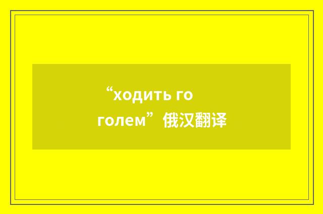 “ходить гоголем”俄汉翻译