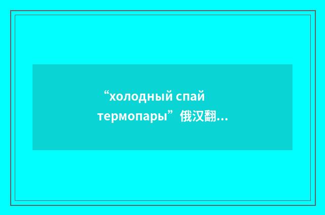 “холодный спай термопары”俄汉翻译