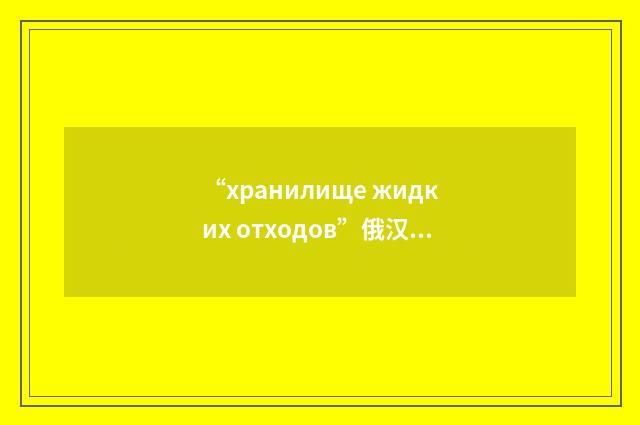 “хранилище жидких отходов”俄汉翻译