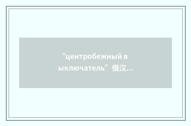 “центробежный выключатель”俄汉翻译