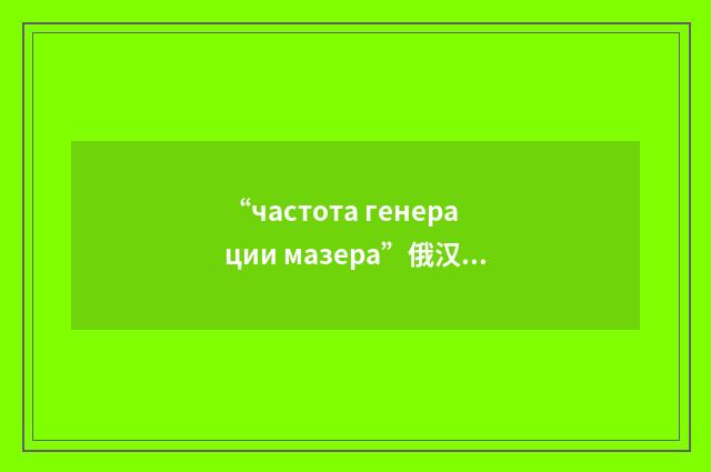 “частота генерации мазера”俄汉翻译