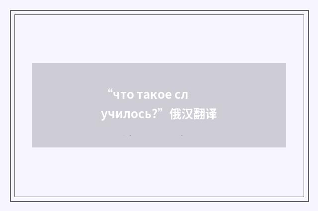 “что такое случилось?”俄汉翻译