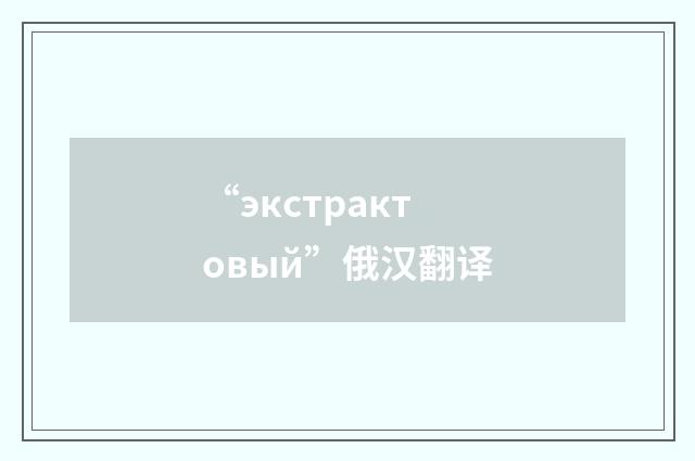 “экстрактовый”俄汉翻译