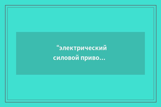 “электрический силовой привод”俄汉翻译