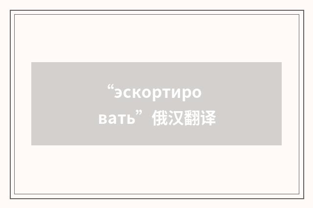 “эскортировать”俄汉翻译