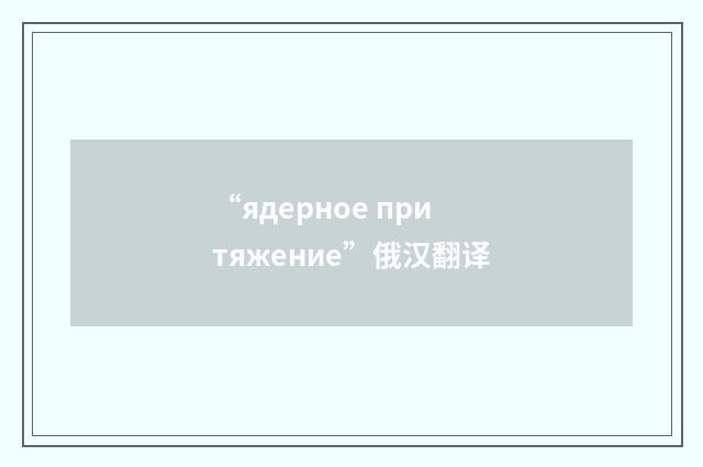 “ядерное притяжение”俄汉翻译