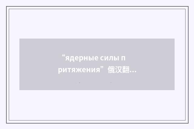“ядерные силы притяжения”俄汉翻译