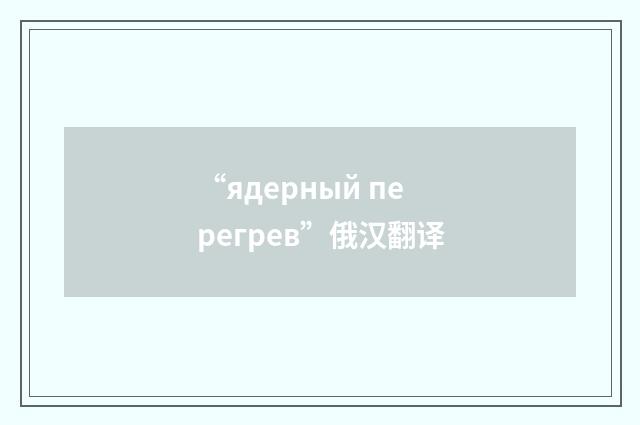 “ядерный перегрев”俄汉翻译