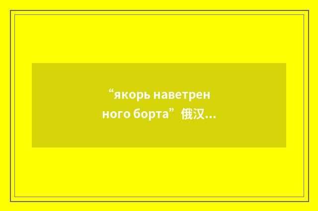 “якорь наветренного борта”俄汉翻译