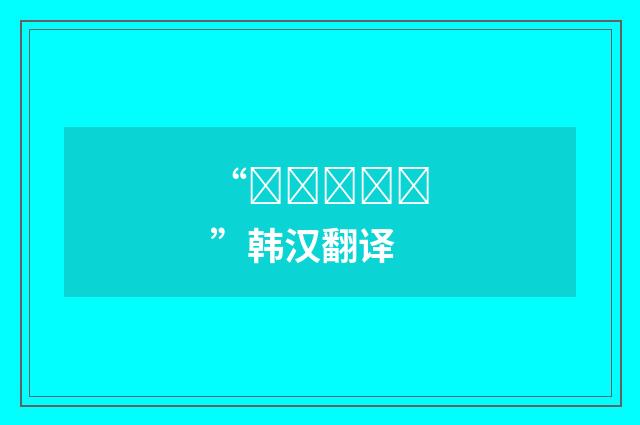 “헤벌어지다”韩汉翻译
