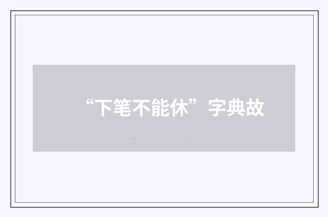 “下笔不能休”字典故