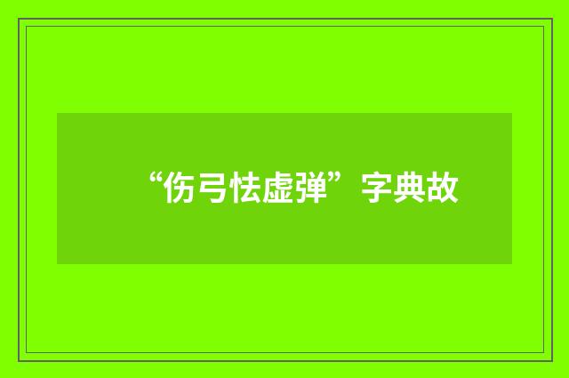 “伤弓怯虚弹”字典故
