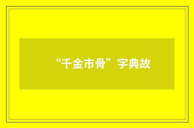 “千金市骨”字典故