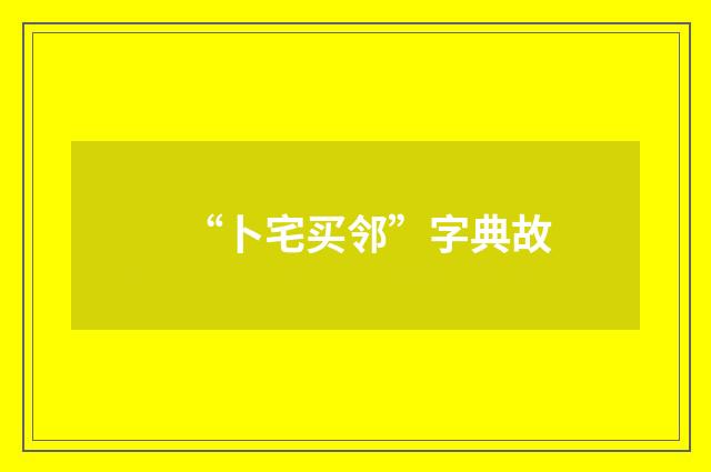 “卜宅买邻”字典故