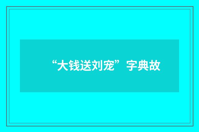 “大钱送刘宠”字典故