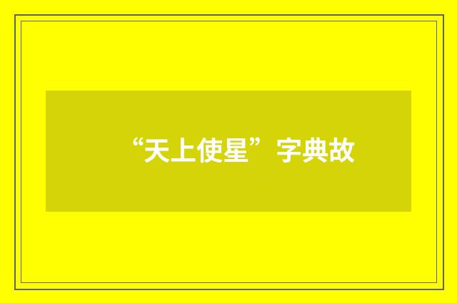 “天上使星”字典故