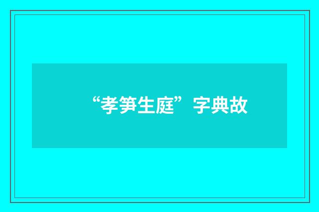 “孝笋生庭”字典故